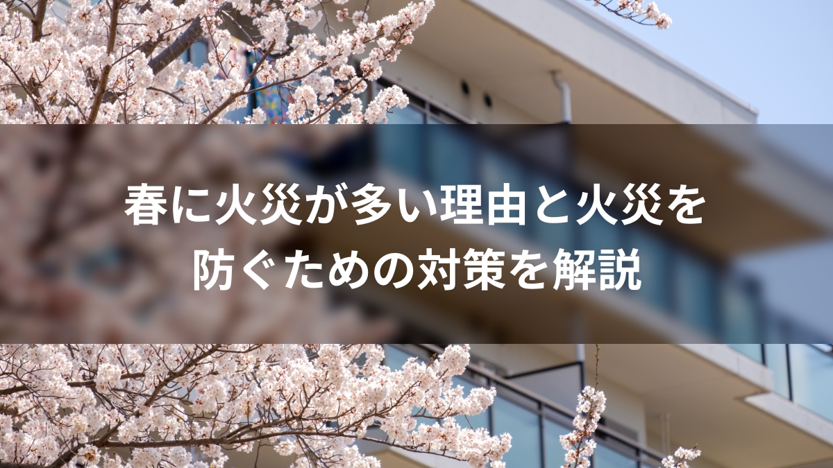 春に火災が多い理由と火災を防ぐための対策を解説